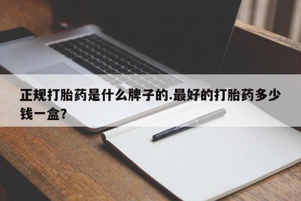 米索前列醇在线下单正规打胎药是什么牌子的.最好的打胎药多少钱一盒？