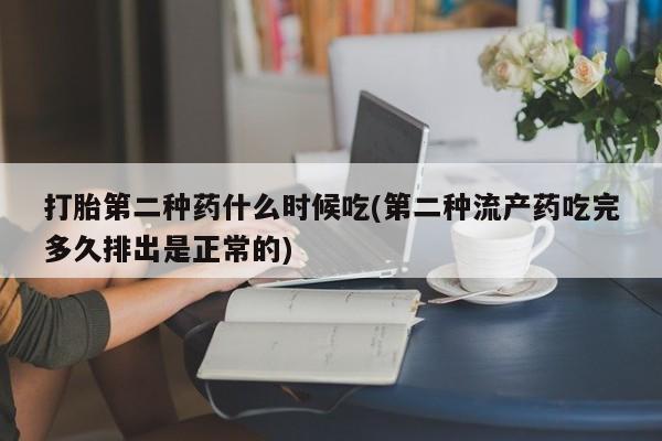米索前列醇在线下单打胎第二种药什么时候吃(第二种流产药吃完多久排出是正常的)