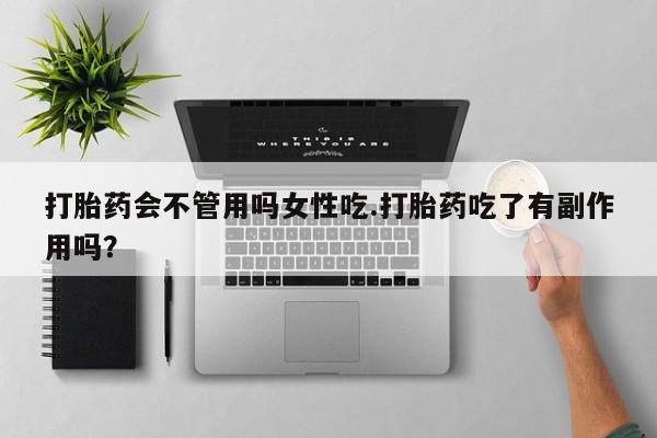 米索前列醇在线下单打胎药会不管用吗女性吃.打胎药吃了有副作用吗？
