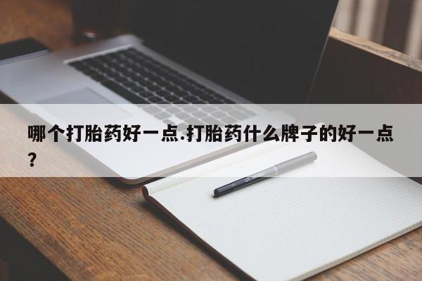 米索前列醇在线下单哪个打胎药好一点.打胎药什么牌子的好一点？