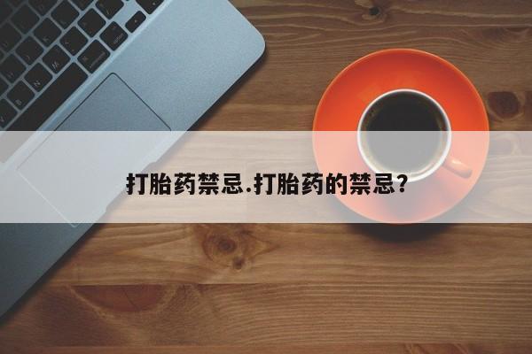 米索前列醇在线下单打胎药禁忌.打胎药的禁忌？