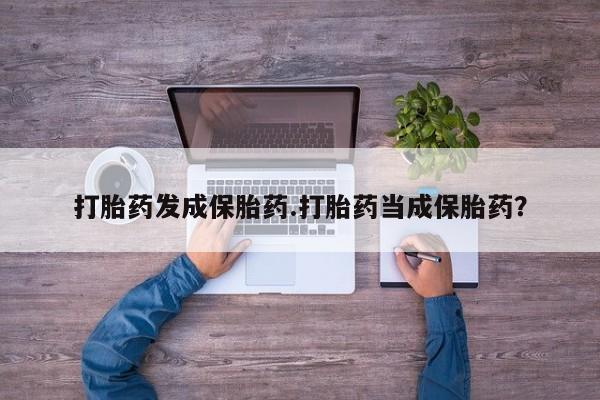 米索前列醇在线下单打胎药发成保胎药.打胎药当成保胎药？