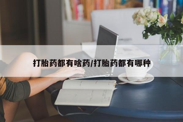 米索前列醇在线下单打胎药都有啥药/打胎药都有哪种